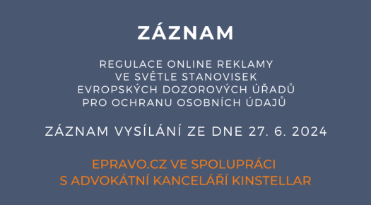 ZÁZNAM: Regulace online reklamy ve světle stanovisek evropských dozorových úřadů pro ochranu osobních údajů - 27.6.2024