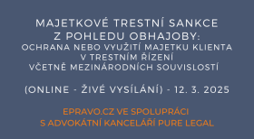 Majetkové trestní sankce z pohledu obhajoby: Ochrana nebo využití majetku klienta v trestním řízení včetně mezinárodních souvislostí (online - živé vysílání) - 12.3.2025