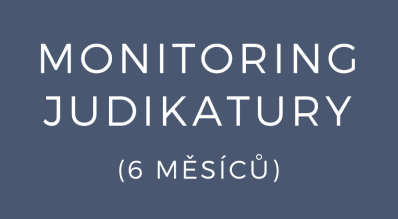 Monitoring judikatury (6 měsíců)