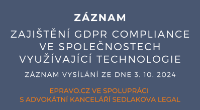 ZÁZNAM: Zajištění GDPR compliance ve společnostech využívající technologie –  3.10.2024