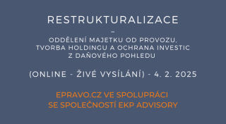 Restrukturalizace – oddělení majetku od provozu, tvorba holdingu a ochrana investic z daňového pohledu (online - živé vysílání) - 4.2.2025