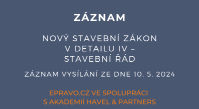 ZÁZNAM: Nový stavební zákon v detailu IV – stavební řád - 10.5.2024