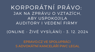 KORPORÁTNÍ PRÁVO: Jak na zprávu o vztazích, aby uspokojila auditory i vedení firmy (online - živé vysílání) - 3.12.2024