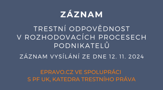 ZÁZNAM: Trestní odpovědnost v rozhodovacích procesech podnikatelů - 12.11.2024